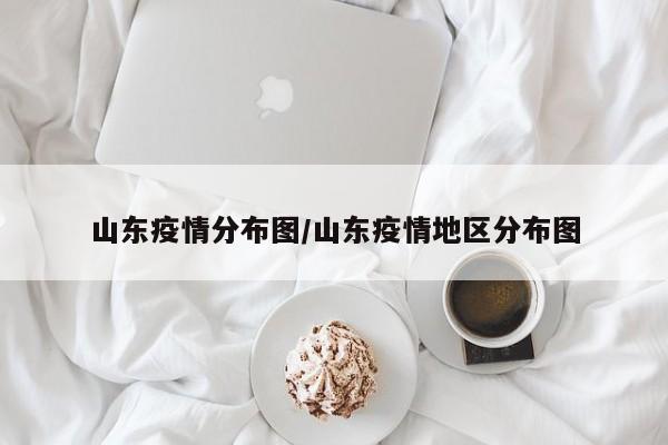 山东疫情分布图/山东疫情地区分布图