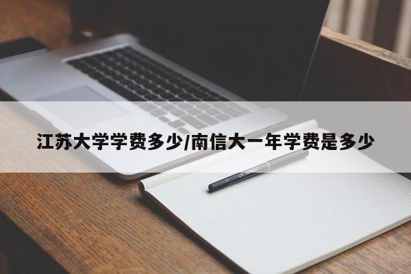 江苏大学学费多少/南信大一年学费是多少