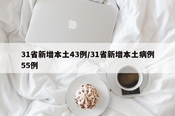 31省新增本土43例/31省新增本土病例55例