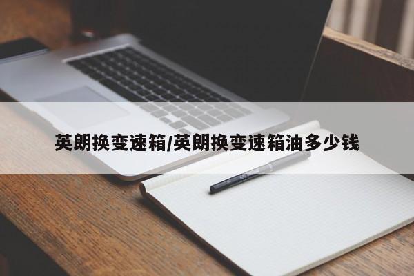 英朗换变速箱/英朗换变速箱油多少钱