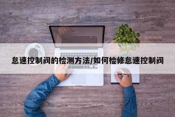 怠速控制阀的检测方法/如何检修怠速控制阀