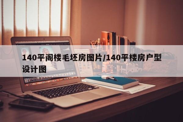 140平阁楼毛坯房图片/140平楼房户型设计图