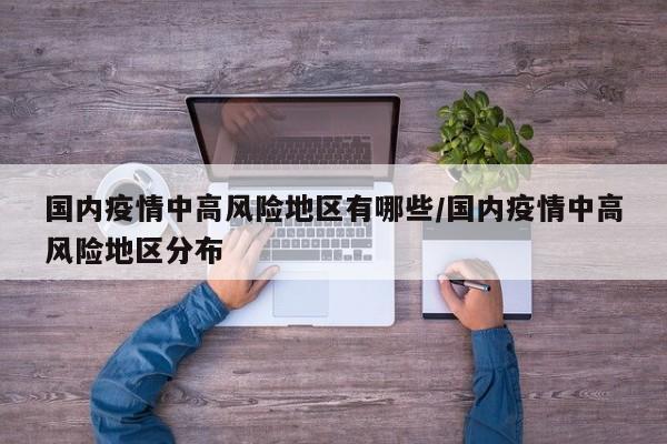 国内疫情中高风险地区有哪些/国内疫情中高风险地区分布