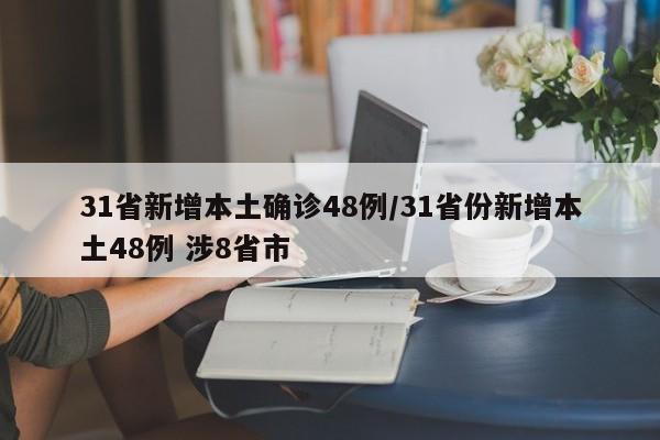 31省新增本土确诊48例/31省份新增本土48例 涉8省市