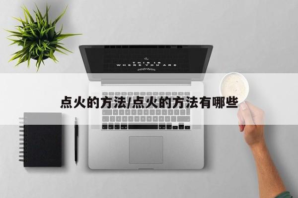 点火的方法/点火的方法有哪些