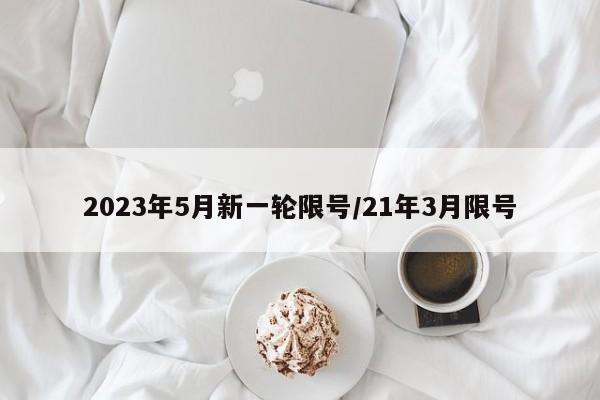 2023年5月新一轮限号/21年3月限号