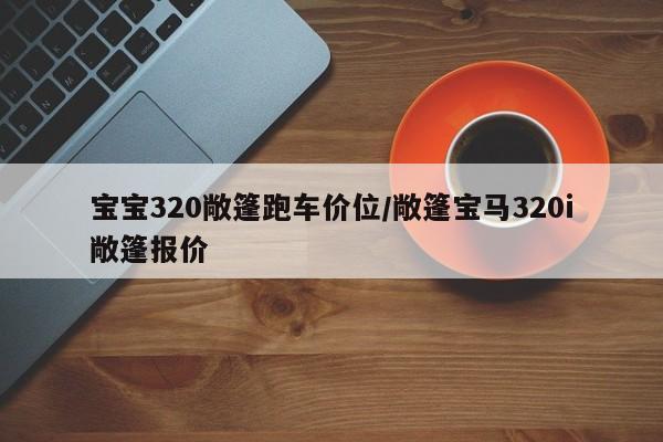 宝宝320敞篷跑车价位/敞篷宝马320i敞篷报价