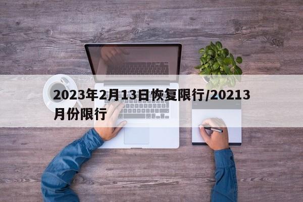 2023年2月13日恢复限行/20213月份限行