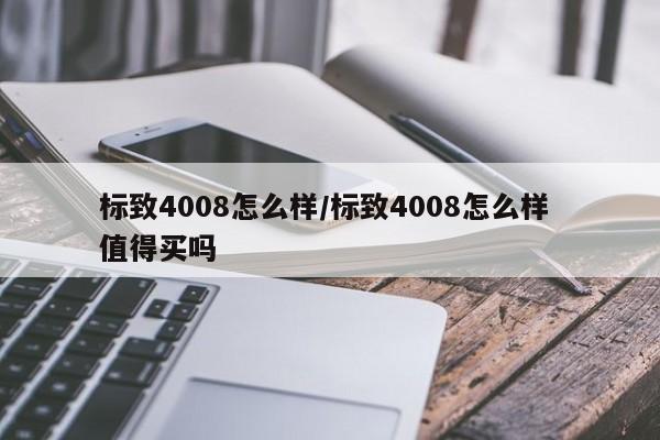 标致4008怎么样/标致4008怎么样 值得买吗