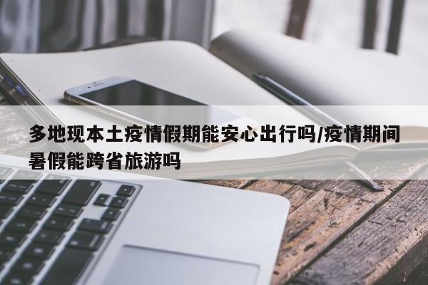 多地现本土疫情假期能安心出行吗/疫情期间暑假能跨省旅游吗
