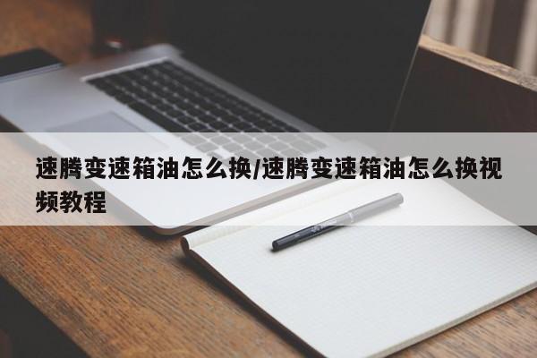 速腾变速箱油怎么换/速腾变速箱油怎么换视频教程