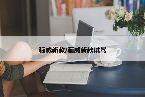 骊威新款/骊威新款试驾