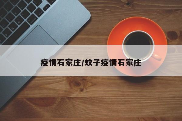 疫情石家庄/蚊子疫情石家庄