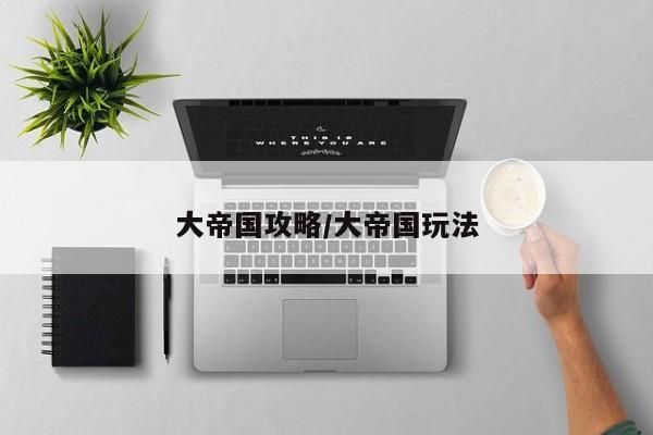 大帝国攻略/大帝国玩法