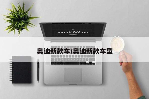 奥迪新款车/奥迪新款车型