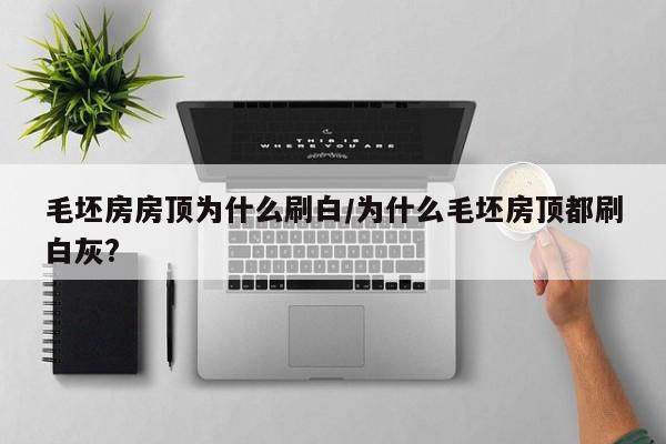 毛坯房房顶为什么刷白/为什么毛坯房顶都刷白灰?