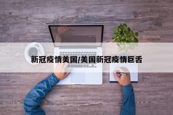 新冠疫情美国/美国新冠疫情巨舌