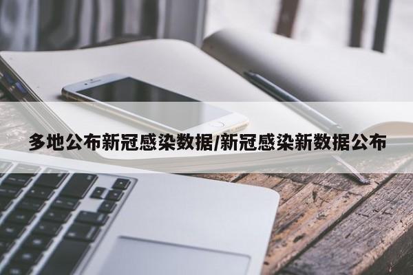 多地公布新冠感染数据/新冠感染新数据公布