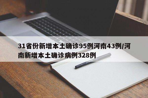 31省份新增本土确诊95例河南43例/河南新增本土确诊病例328例