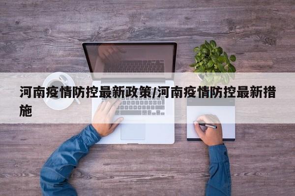河南疫情防控最新政策/河南疫情防控最新措施