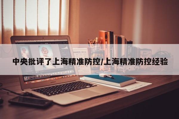 中央批评了上海精准防控/上海精准防控经验