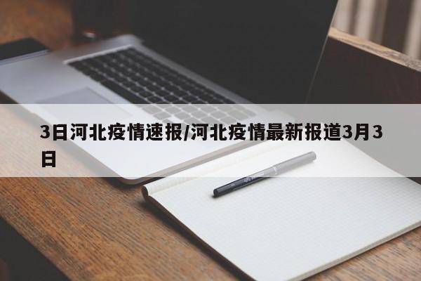 3日河北疫情速报/河北疫情最新报道3月3日