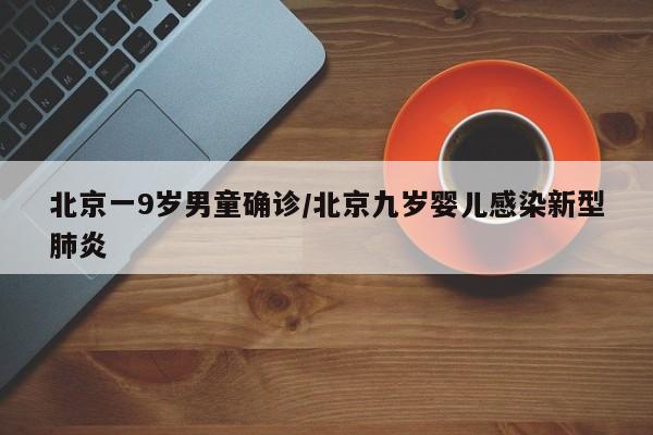 北京一9岁男童确诊/北京九岁婴儿感染新型肺炎