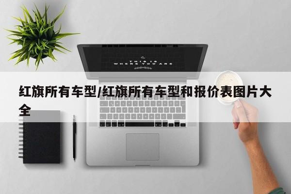 红旗所有车型/红旗所有车型和报价表图片大全