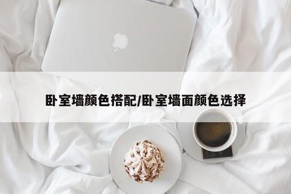 卧室墙颜色搭配/卧室墙面颜色选择