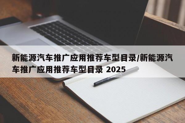 新能源汽车推广应用推荐车型目录/新能源汽车推广应用推荐车型目录 2025