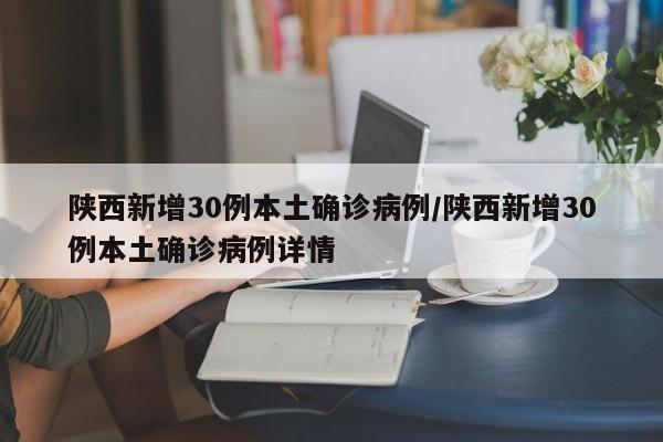陕西新增30例本土确诊病例/陕西新增30例本土确诊病例详情