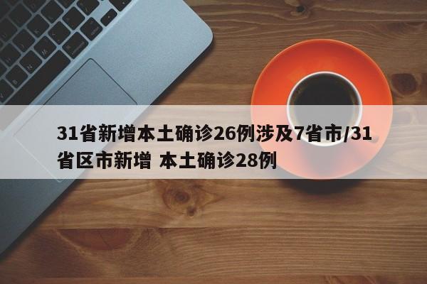 31省新增本土确诊26例涉及7省市/31省区市新增 本土确诊28例