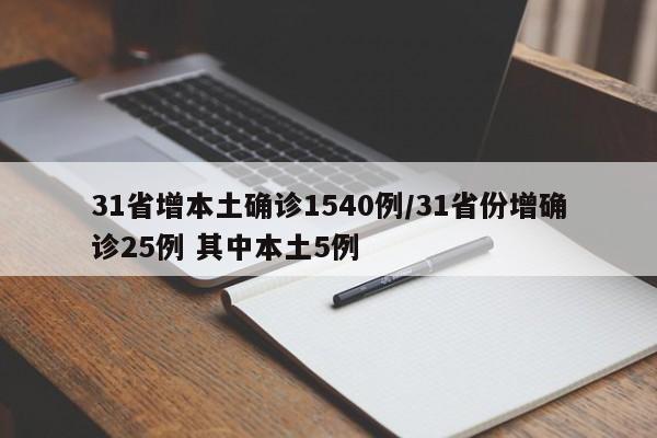 31省增本土确诊1540例/31省份增确诊25例 其中本土5例