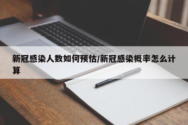 新冠感染人数如何预估/新冠感染概率怎么计算