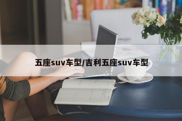 五座suv车型/吉利五座suv车型