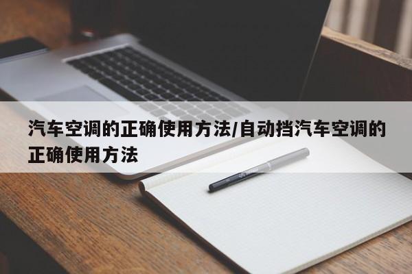 汽车空调的正确使用方法/自动挡汽车空调的正确使用方法