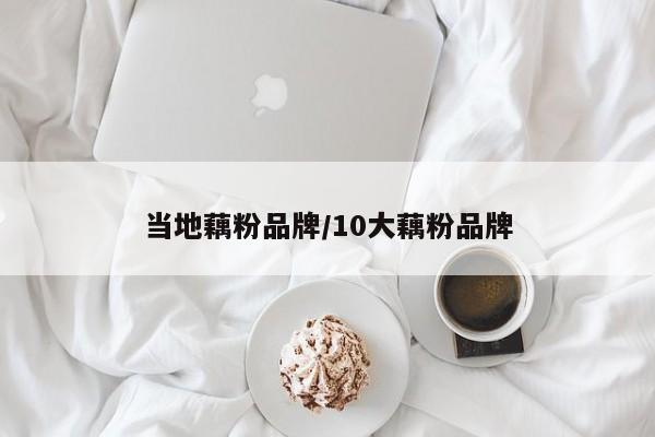 当地藕粉品牌/10大藕粉品牌