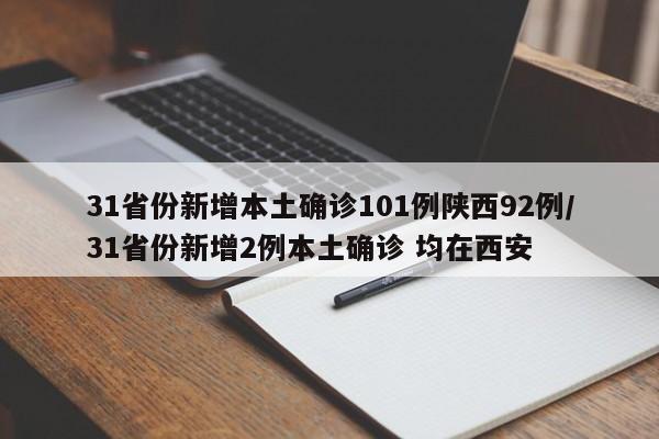 31省份新增本土确诊101例陕西92例/31省份新增2例本土确诊 均在西安