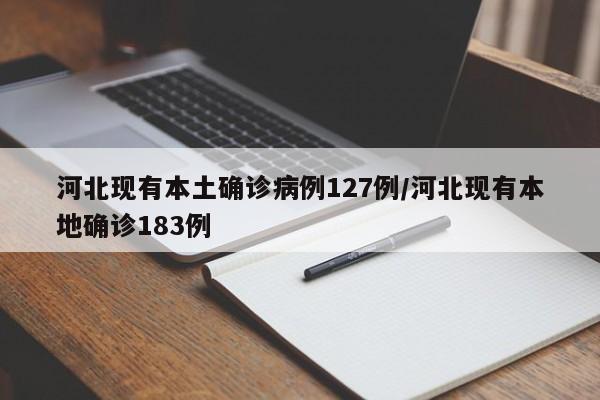 河北现有本土确诊病例127例/河北现有本地确诊183例