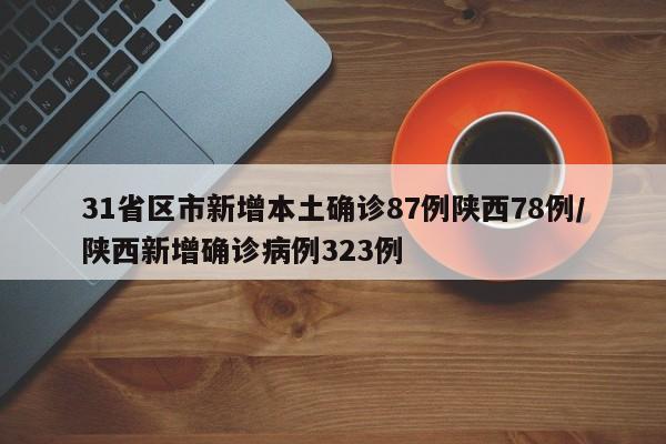 31省区市新增本土确诊87例陕西78例/陕西新增确诊病例323例