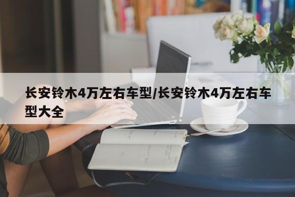 长安铃木4万左右车型/长安铃木4万左右车型大全