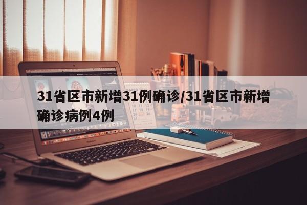 31省区市新增31例确诊/31省区市新增确诊病例4例