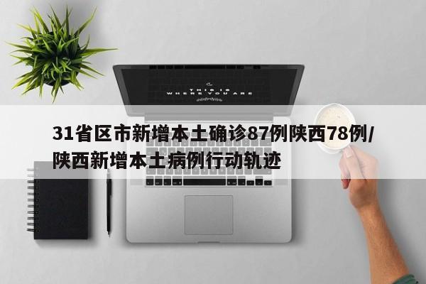 31省区市新增本土确诊87例陕西78例/陕西新增本土病例行动轨迹