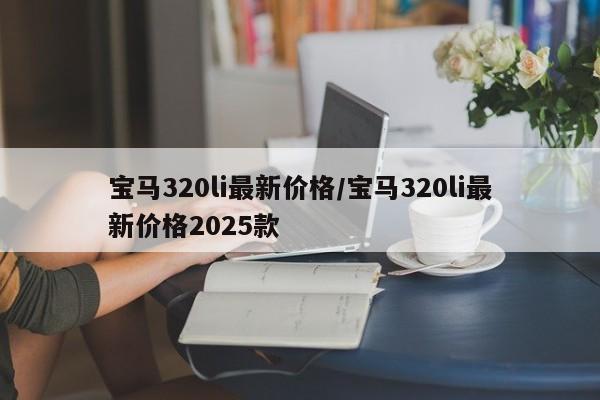 宝马320li最新价格/宝马320li最新价格2025款