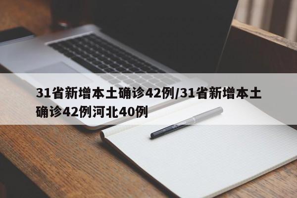 31省新增本土确诊42例/31省新增本土确诊42例河北40例