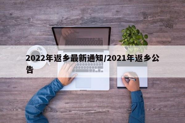2022年返乡最新通知/2021年返乡公告