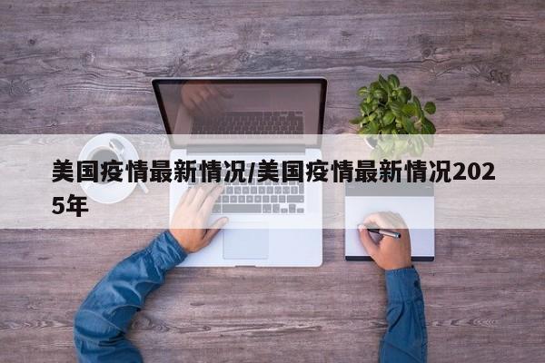美国疫情最新情况/美国疫情最新情况2025年