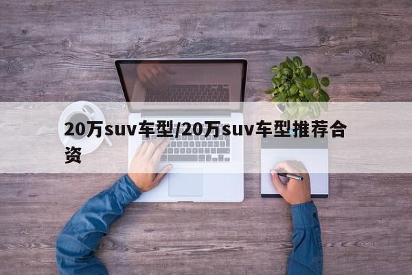 20万suv车型/20万suv车型推荐合资