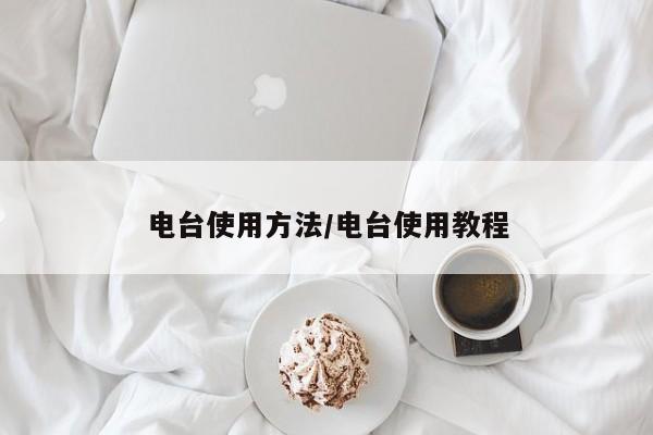 电台使用方法/电台使用教程